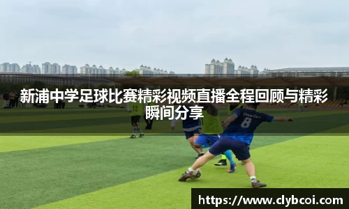 新浦中学足球比赛精彩视频直播全程回顾与精彩瞬间分享